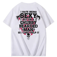 I Hate Being Sexy But I'm A Chubby Bearded Man So I Can't Help It T-Shirt