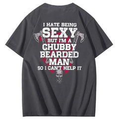 I Hate Being Sexy But I'm A Chubby Bearded Man So I Can't Help It T-Shirt