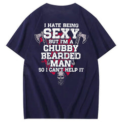I Hate Being Sexy But I'm A Chubby Bearded Man So I Can't Help It T-Shirt