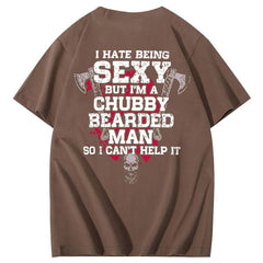 I Hate Being Sexy But I'm A Chubby Bearded Man So I Can't Help It T-Shirt