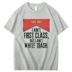 I Ain't First Class But I Ain't White Trash T-Shirt
