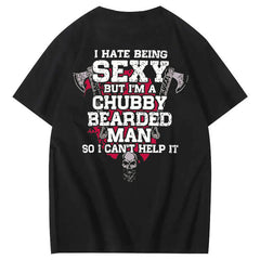 I Hate Being Sexy But I'm A Chubby Bearded Man So I Can't Help It T-Shirt