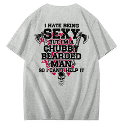 I Hate Being Sexy But I'm A Chubby Bearded Man So I Can't Help It T-Shirt