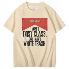 I Ain't First Class But I Ain't White Trash T-Shirt