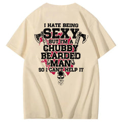 I Hate Being Sexy But I'm A Chubby Bearded Man So I Can't Help It T-Shirt